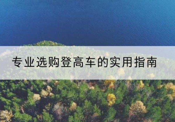 从江电动登高车厂家推荐-专业选购登高车的实用指南